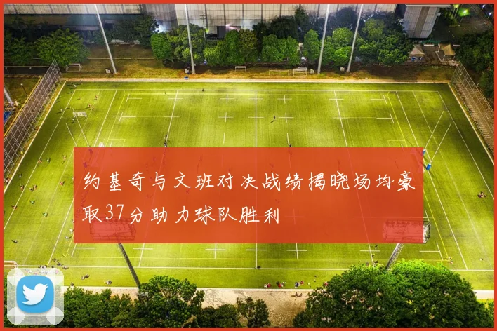 约基奇与文班对决战绩揭晓场均豪取37分助力球队胜利